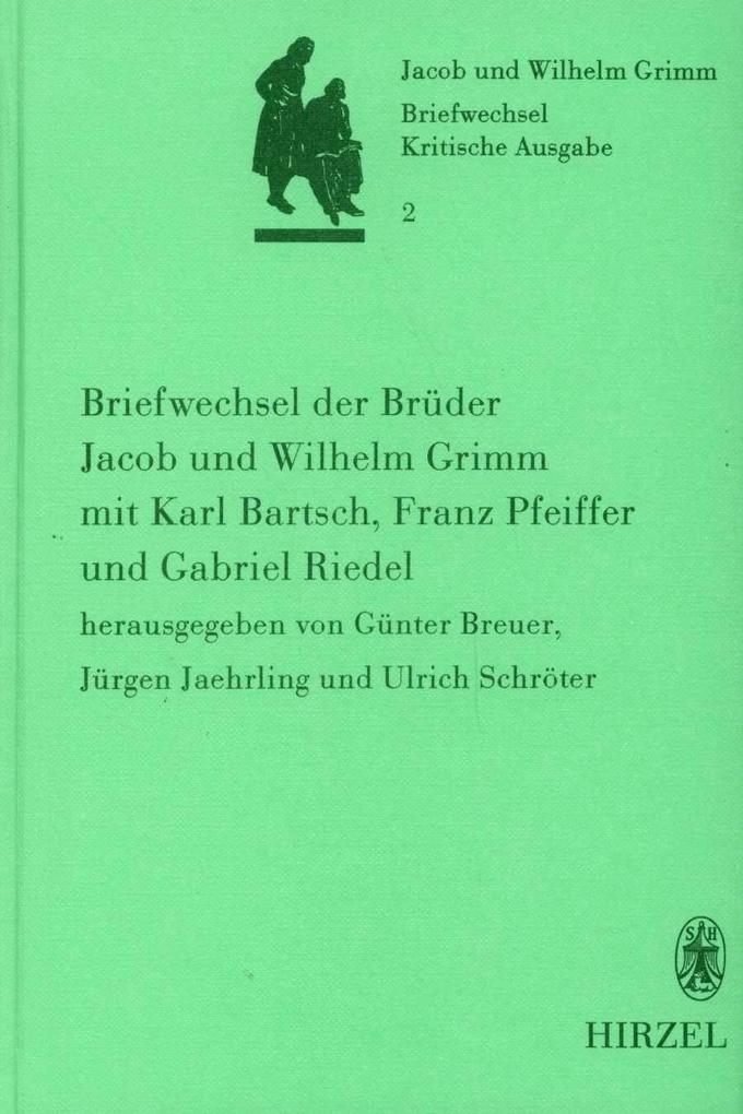 Briefwechsel der Brüder Jacob und Wilhelm Grimm mit Karl Bartsch Franz Pfeiffer und Gabriel Riedel