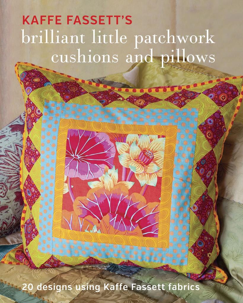 Kaffe Fassett‘s Brilliant Little Patchwork Cushions and Pillows: 20 Patchwork Projects Using Kaffe Fassett Fabrics