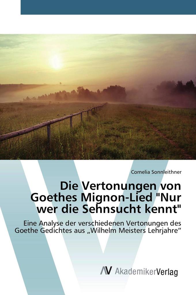 Die Vertonungen von Goethes Mignon-Lied 'Nur wer die Sehnsucht kennt'