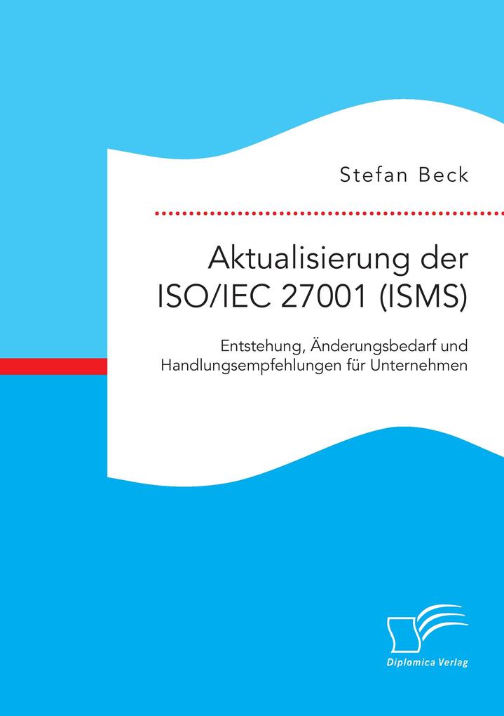 Aktualisierung der ISO/IEC 27001 (ISMS): Entstehung Änderungsbedarf und Handlungsempfehlungen für Unternehmen