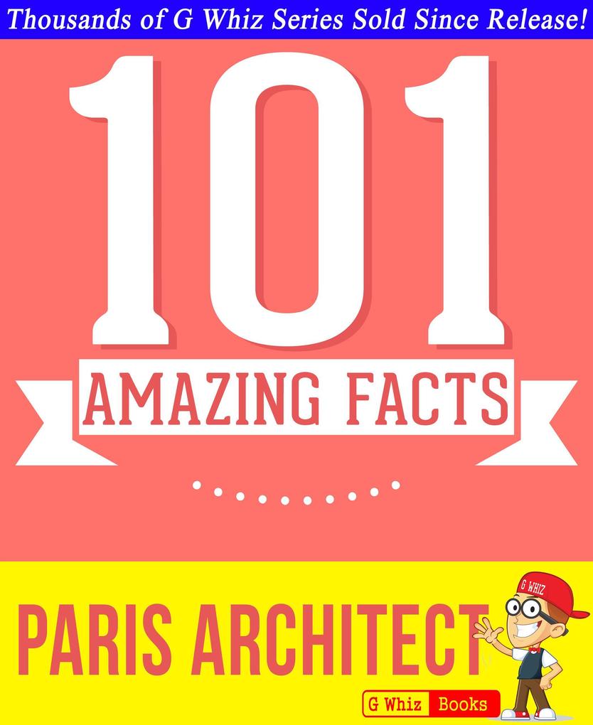 Paris Architect - 101 Amazing Facts You Didn‘t Know (GWhizBooks.com)