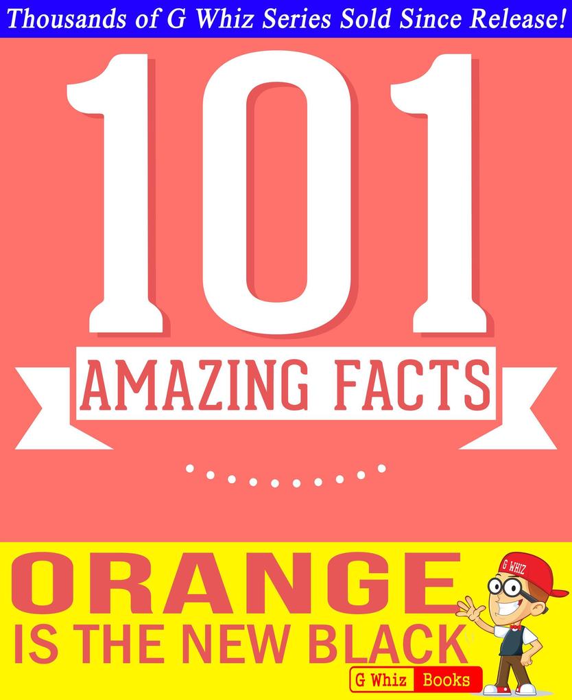 Orange is the New Black - 101 Amazing Facts You Didn‘t Know (GWhizBooks.com)