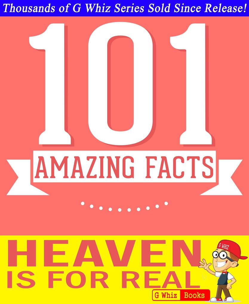 Heaven is for Real - 101 Amazing Facts You Didn‘t Know (GWhizBooks.com)