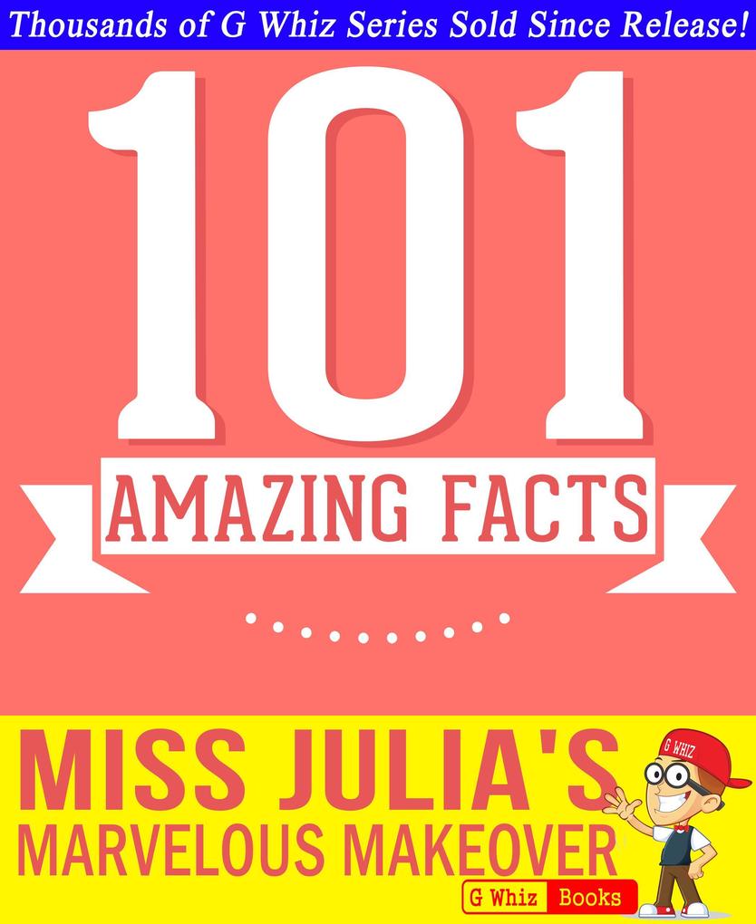 Miss Julia‘s Marvelous Makeover - 101 Amazing Facts You Didn‘t Know (GWhizBooks.com)
