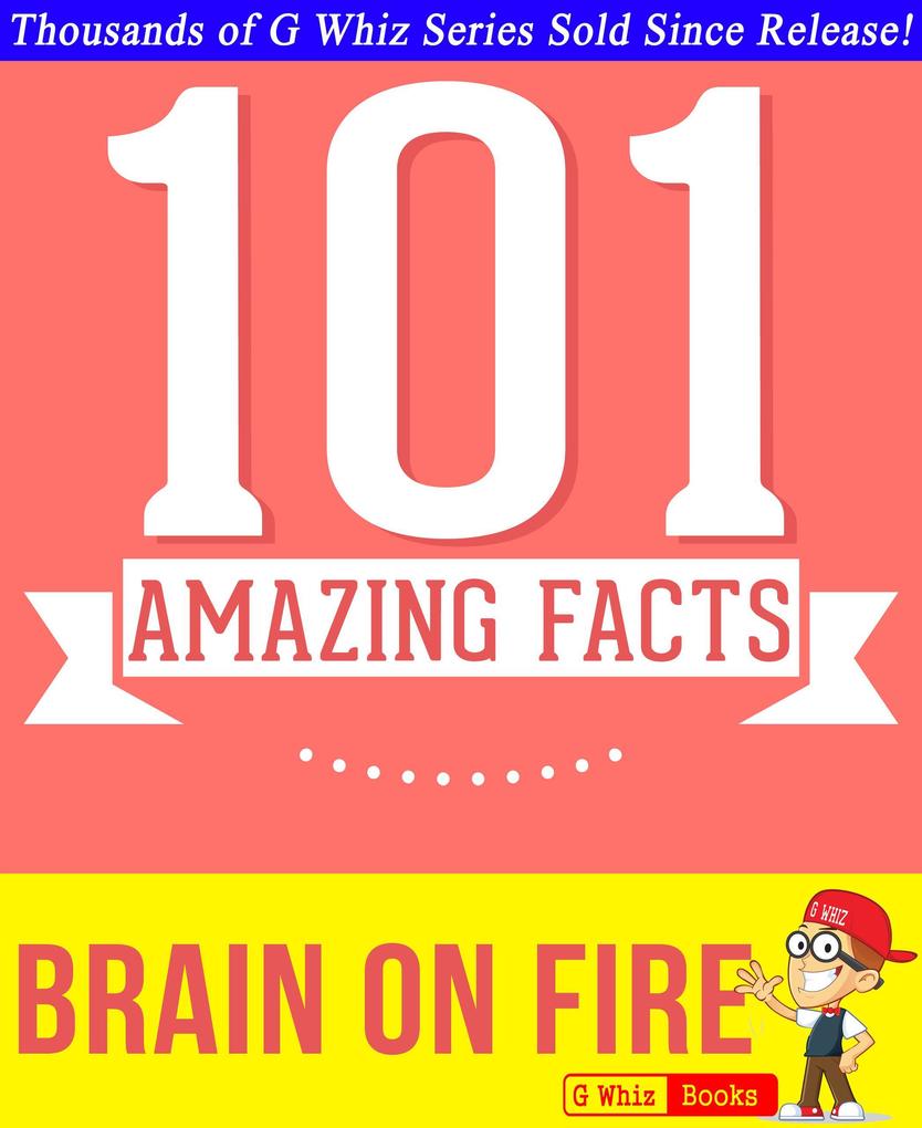 Brain on Fire - 101 Amazing Facts You Didn‘t Know (GWhizBooks.com)