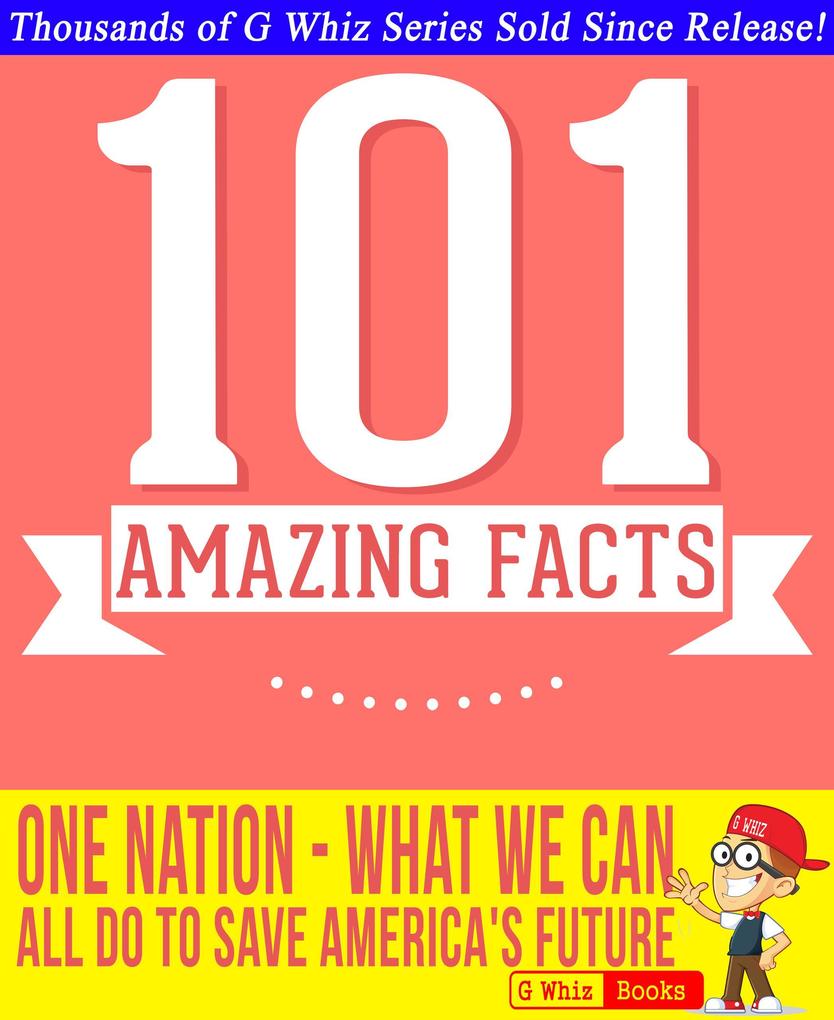 One Nation: What We Can All Do to Save America‘s Future - 101 Amazing Facts You Didn‘t Know (GWhizBooks.com)