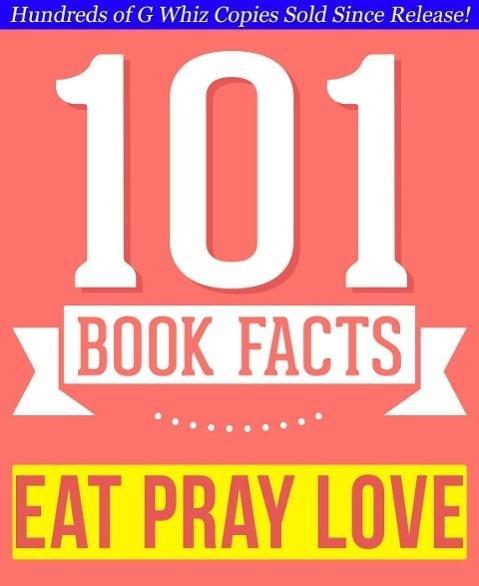 Eat Pray Love - 101 Amazingly True Facts You Didn‘t Know (101BookFacts.com)