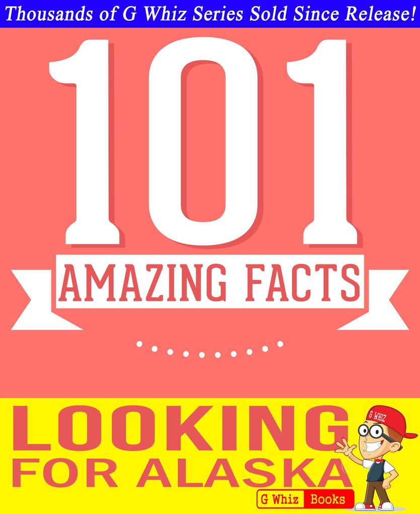 Looking for Alaska - 101 Amazing Facts You Didn‘t Know (GWhizBooks.com)