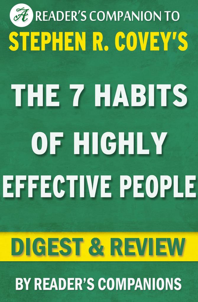 The 7 Habits of Highly Effective People: Powerful Lessons in Personal Change A Digest & Review of Stephen R. Covey‘s Best Selling Book