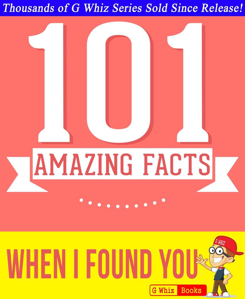 When I Found You - 101 Amazing Facts You Didn‘t Know (GWhizBooks.com)