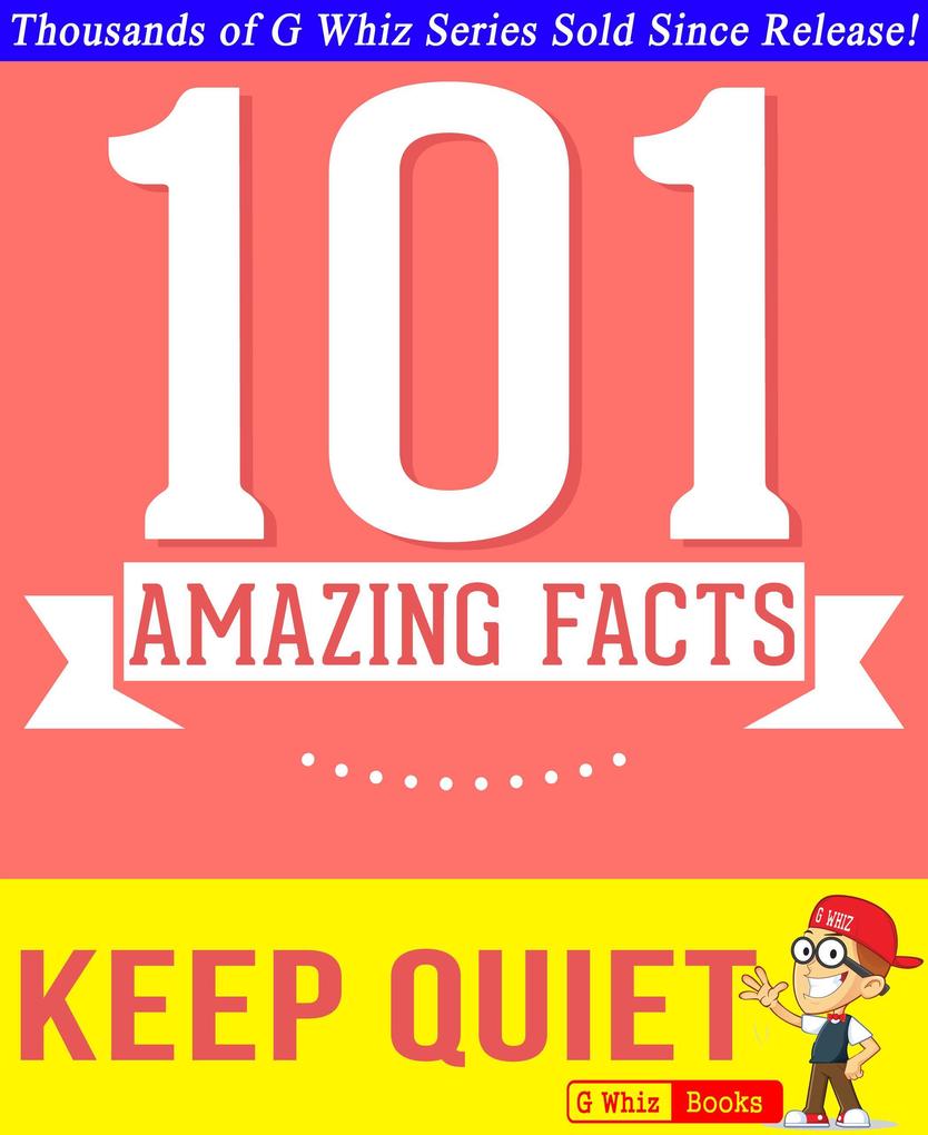 Keep Quiet - 101 Amazing Facts You Didn‘t Know (GWhizBooks.com)