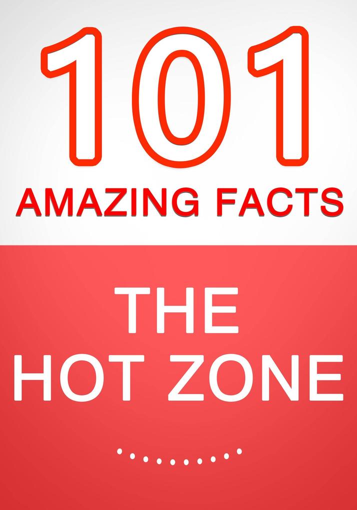 The Hot Zone - 101 Amazing Facts You Didn‘t Know