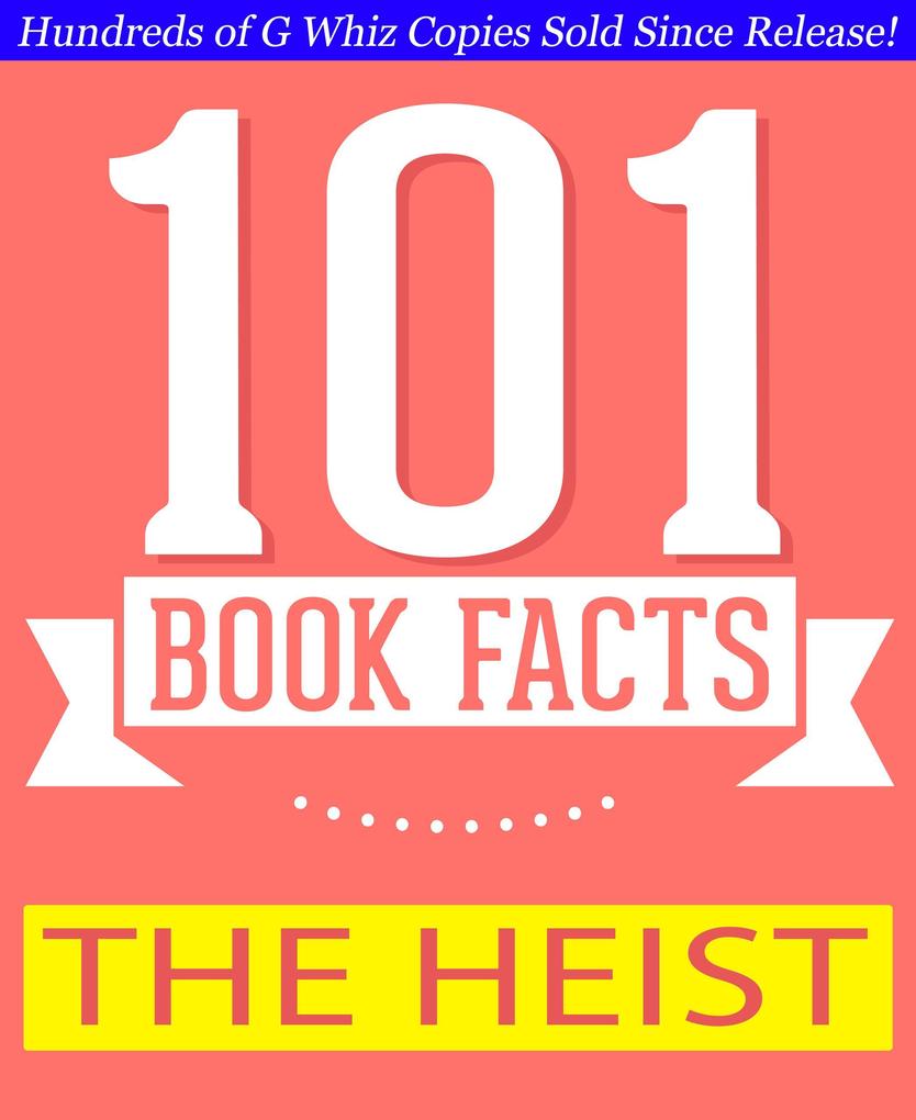 The Heist - 101 Amazing Facts You Didn‘t Know (GWhizBooks.com)