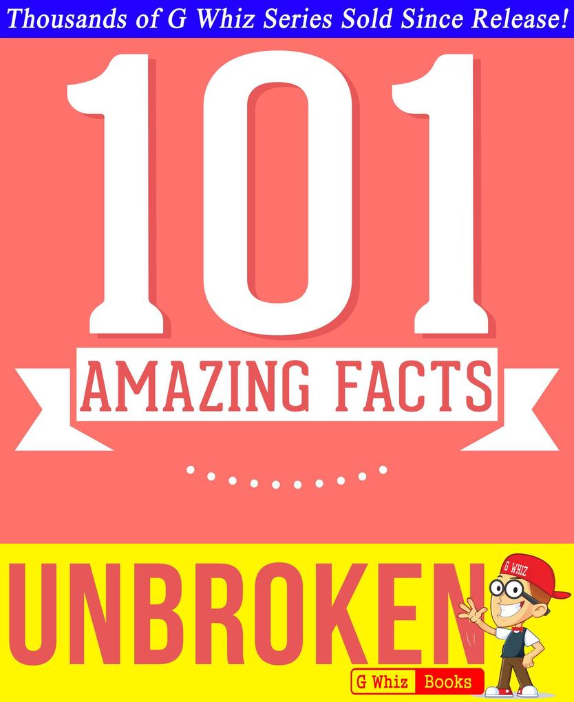 Unbroken - 101 Amazing Facts You Didn‘t Know (GWhizBooks.com)