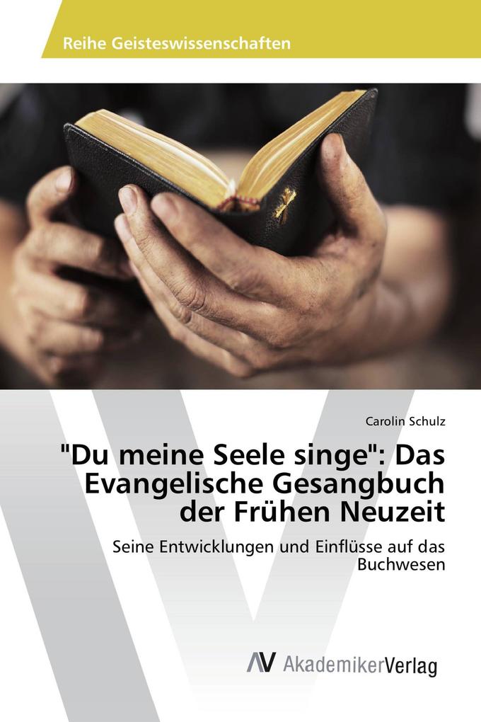 'Du meine Seele singe': Das Evangelische Gesangbuch der Frühen Neuzeit