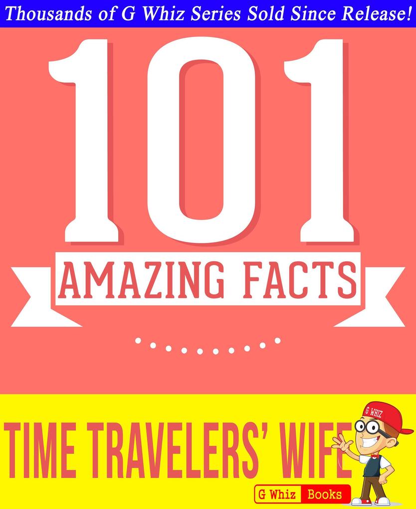 The Time Traveler‘s Wife - 101 Amazing True Facts You Didn‘t Know (GWhizBooks.com)