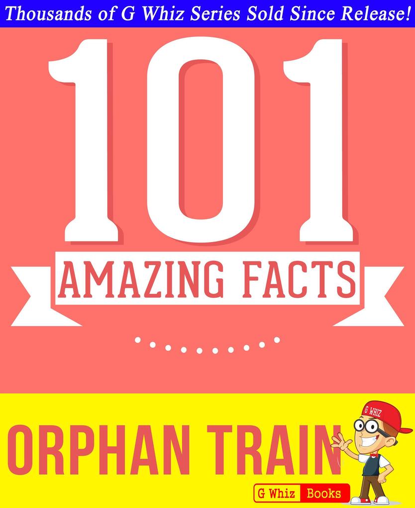 Orphan Train - 101 Amazing Facts You Didn‘t Know (GWhizBooks.com)