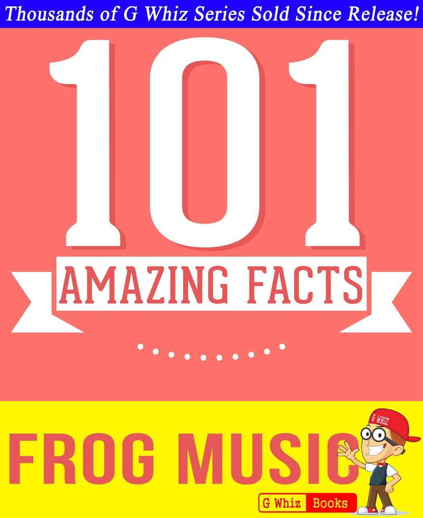 Frog Music - 101 Amazing Facts You Didn't Know (GWhizBooks.com)
