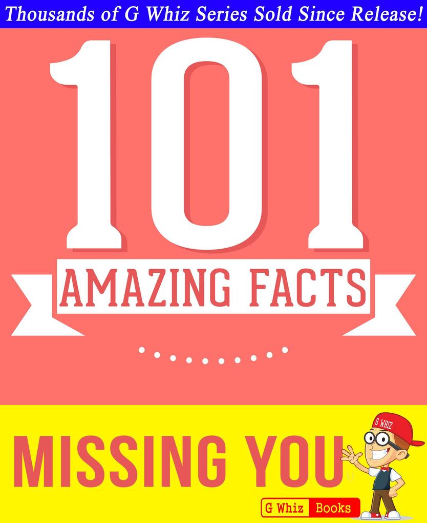 Missing You - 101 Amazing Facts You Didn‘t Know (GWhizBooks.com)
