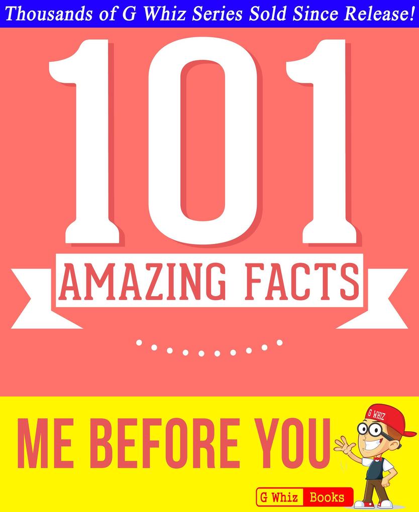 Me Before You - 101 Amazing Facts You Didn‘t Know (GWhizBooks.com)