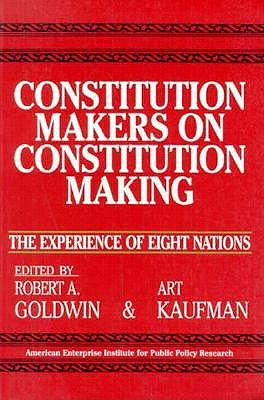 Constitution Makers on Constitution Making: The Experience of Eight Nations (Aei Studies No 479)