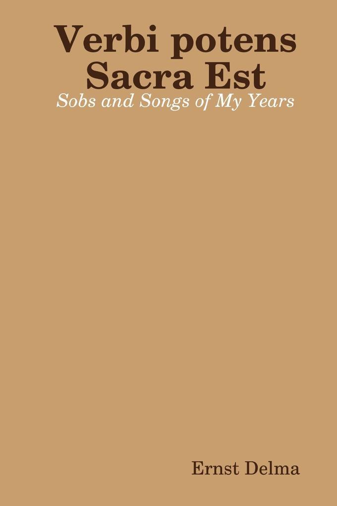 Verbi Potens Sacra Est : Sobs and Songs of My Years