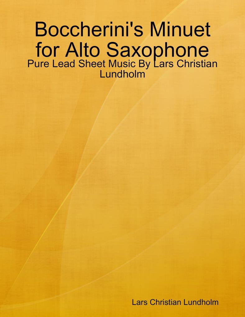 Boccherini‘s Minuet for Alto Saxophone - Pure Lead Sheet Music By Lars Christian Lundholm