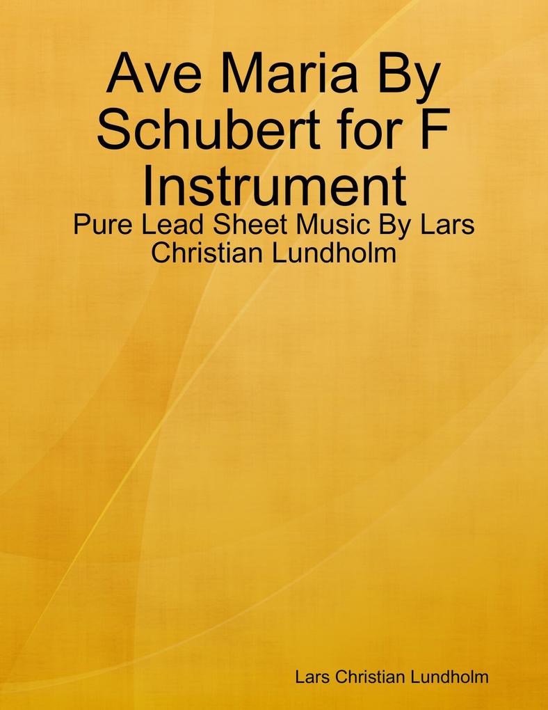 Ave Maria By Schubert for F Instrument - Pure Lead Sheet Music By Lars Christian Lundholm