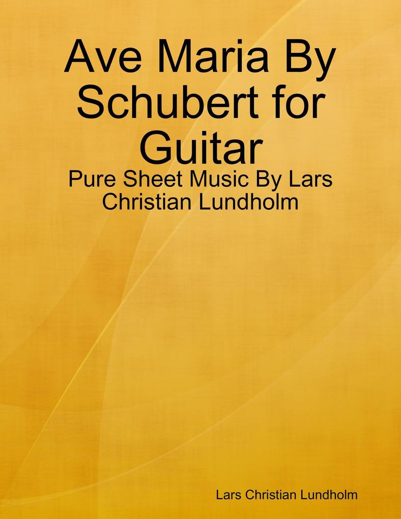 Ave Maria By Schubert for Guitar - Pure Sheet Music By Lars Christian Lundholm