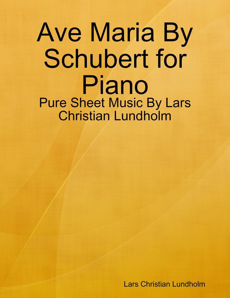 Ave Maria By Schubert for Piano - Pure Sheet Music By Lars Christian Lundholm