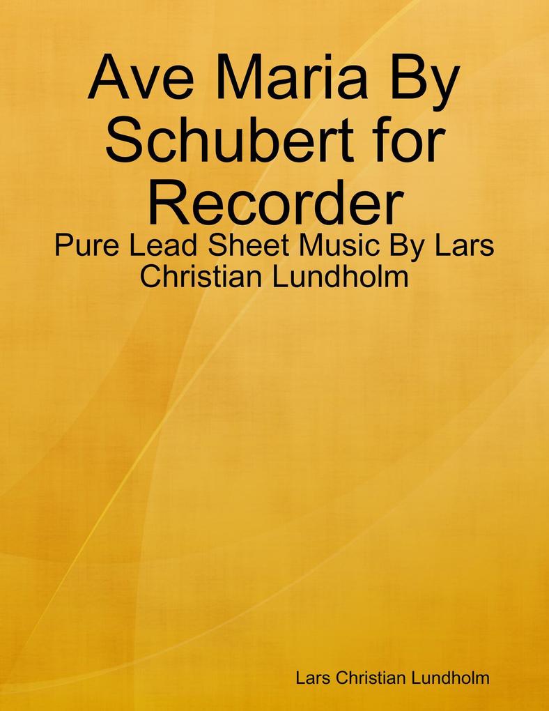 Ave Maria By Schubert for Recorder - Pure Lead Sheet Music By Lars Christian Lundholm