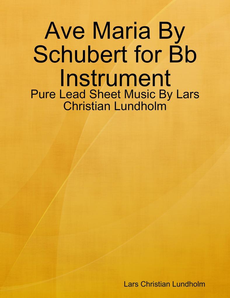Ave Maria By Schubert for Bb Instrument - Pure Lead Sheet Music By Lars Christian Lundholm