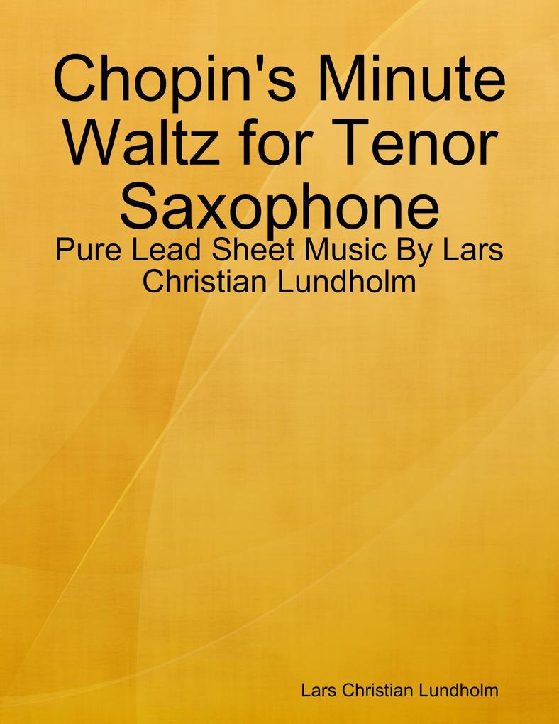 Chopin‘s Minute Waltz for Tenor Saxophone - Pure Lead Sheet Music By Lars Christian Lundholm
