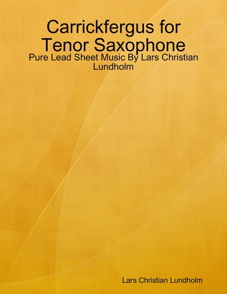 Carrickfergus for Tenor Saxophone - Pure Lead Sheet Music By Lars Christian Lundholm