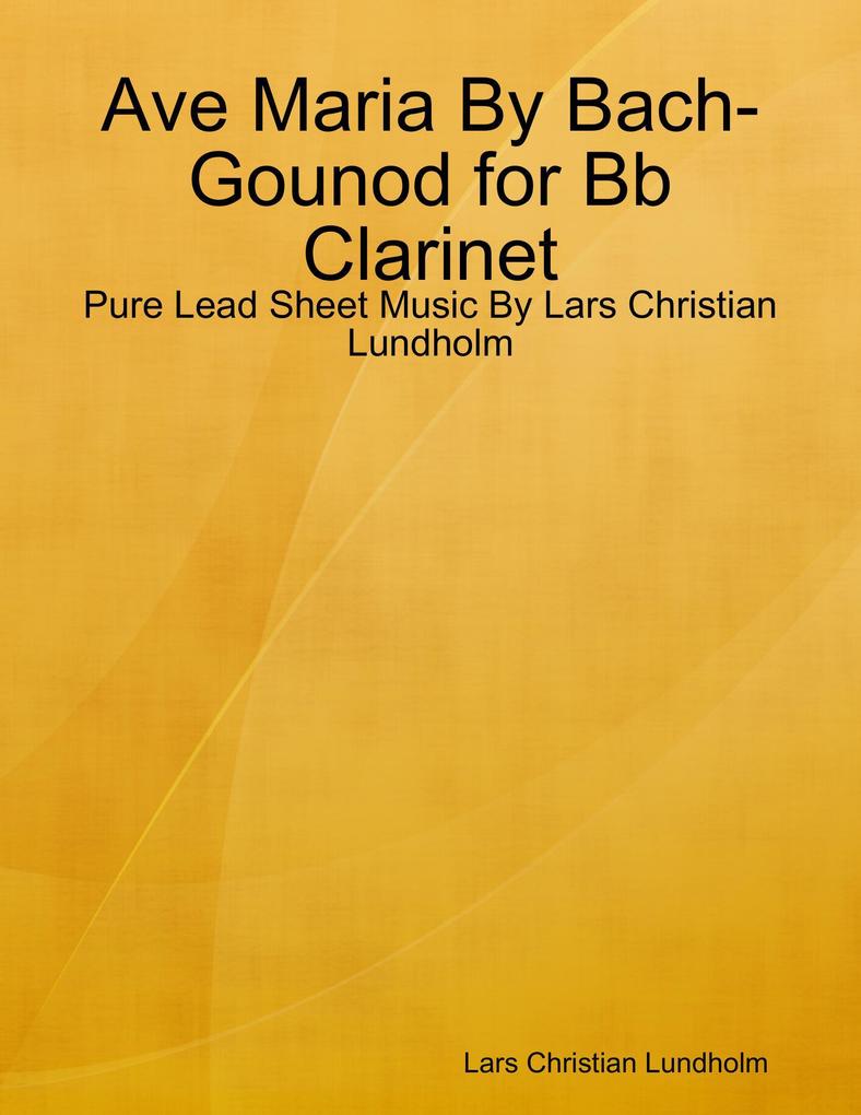 Ave Maria By Bach-Gounod for Bb Clarinet - Pure Lead Sheet Music By Lars Christian Lundholm