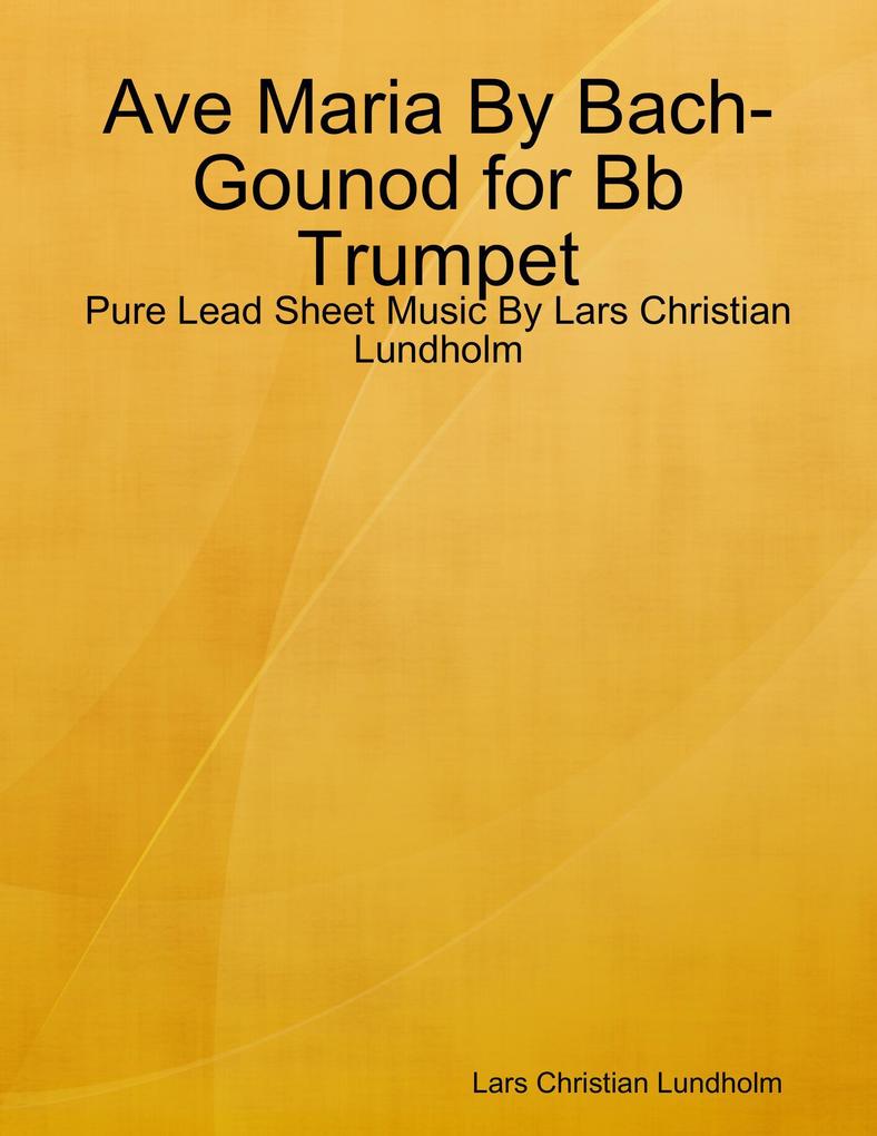 Ave Maria By Bach-Gounod for Bb Trumpet - Pure Lead Sheet Music By Lars Christian Lundholm