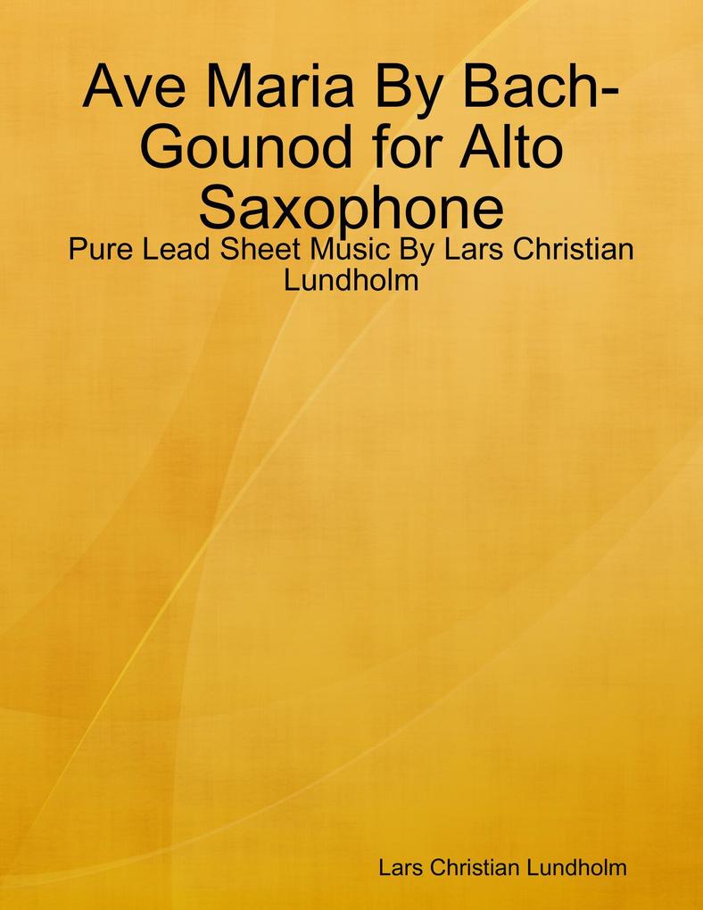 Ave Maria By Bach-Gounod for Alto Saxophone - Pure Lead Sheet Music By Lars Christian Lundholm
