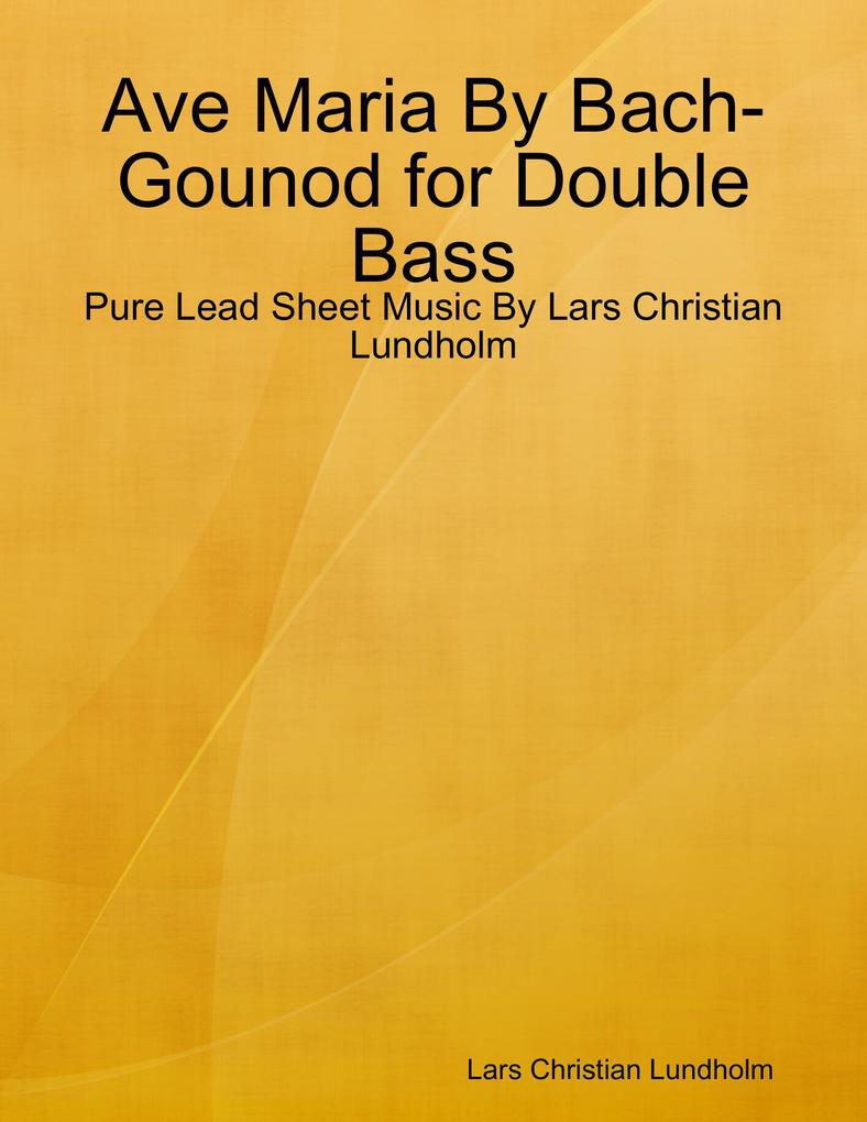 Ave Maria By Bach-Gounod for Double Bass - Pure Lead Sheet Music By Lars Christian Lundholm