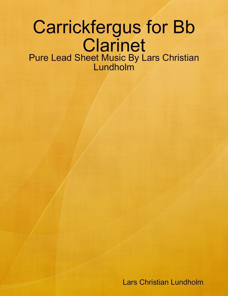 Carrickfergus for Bb Clarinet - Pure Lead Sheet Music By Lars Christian Lundholm