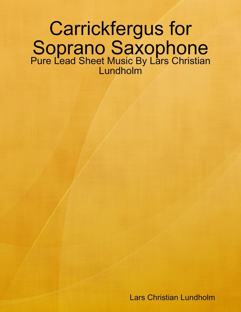 Carrickfergus for Soprano Saxophone - Pure Lead Sheet Music By Lars Christian Lundholm