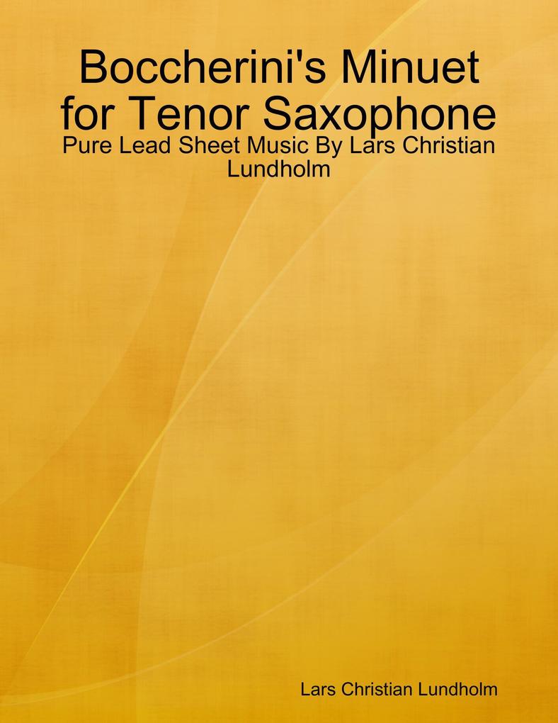 Boccherini‘s Minuet for Tenor Saxophone - Pure Lead Sheet Music By Lars Christian Lundholm