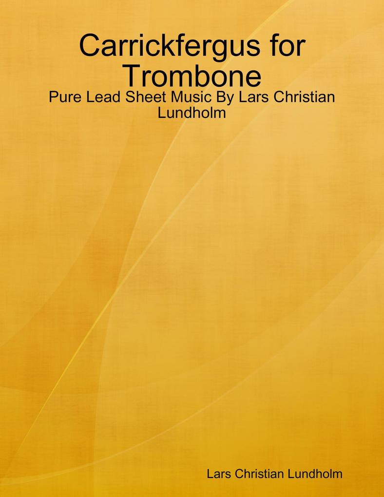 Carrickfergus for Trombone - Pure Lead Sheet Music By Lars Christian Lundholm