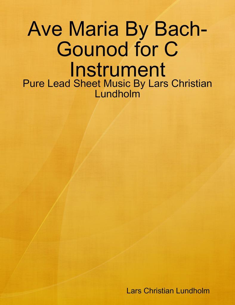 Ave Maria By Bach-Gounod for C Instrument - Pure Lead Sheet Music By Lars Christian Lundholm