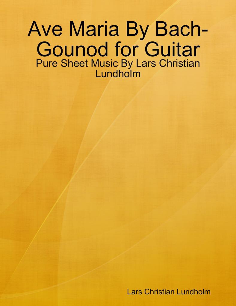 Ave Maria By Bach-Gounod for Guitar - Pure Sheet Music By Lars Christian Lundholm