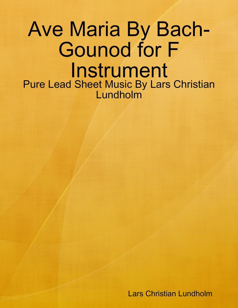 Ave Maria By Bach-Gounod for F Instrument - Pure Lead Sheet Music By Lars Christian Lundholm