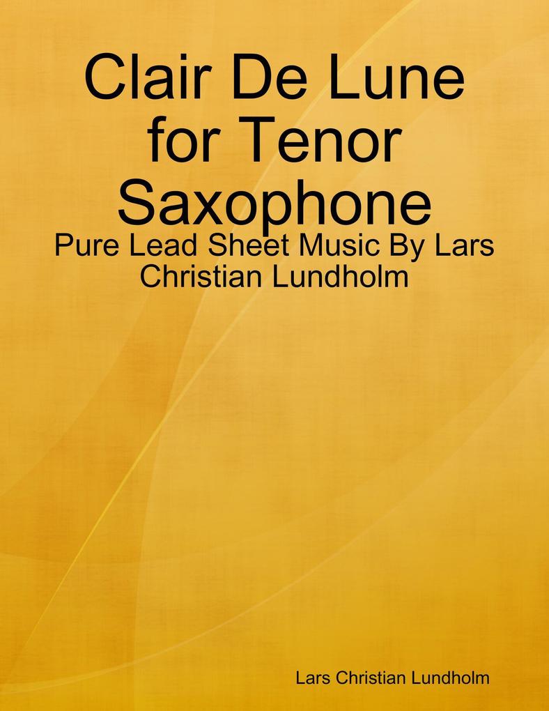 Clair De Lune for Tenor Saxophone - Pure Lead Sheet Music By Lars Christian Lundholm