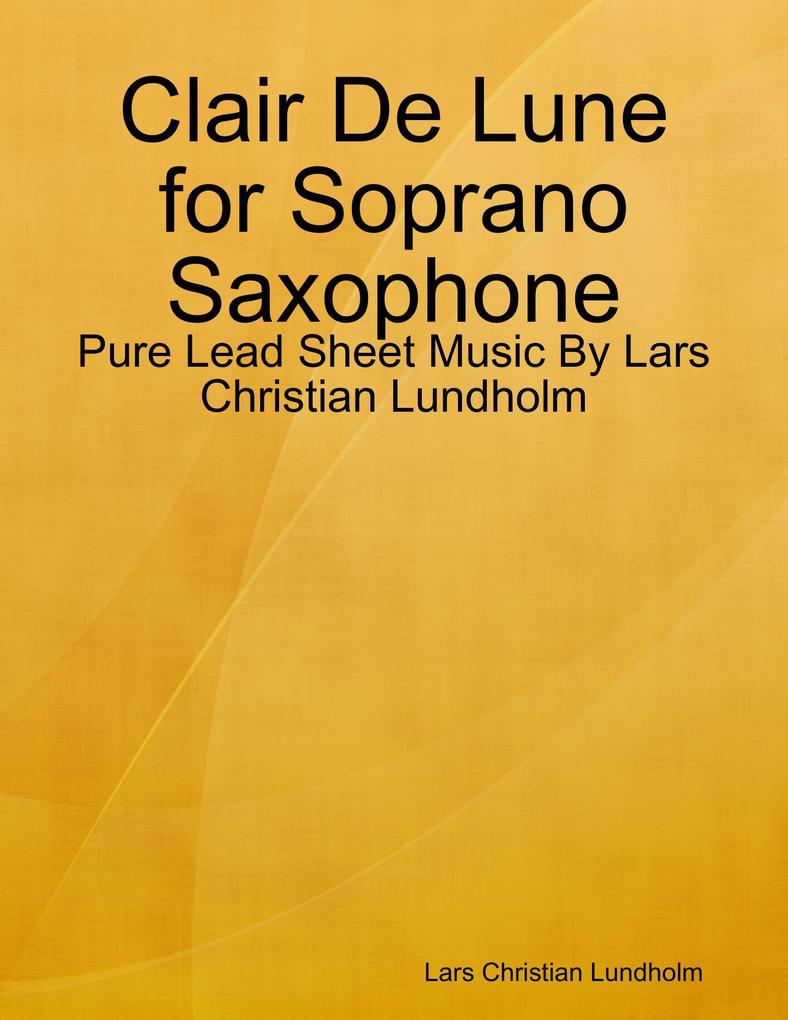 Clair De Lune for Soprano Saxophone - Pure Lead Sheet Music By Lars Christian Lundholm