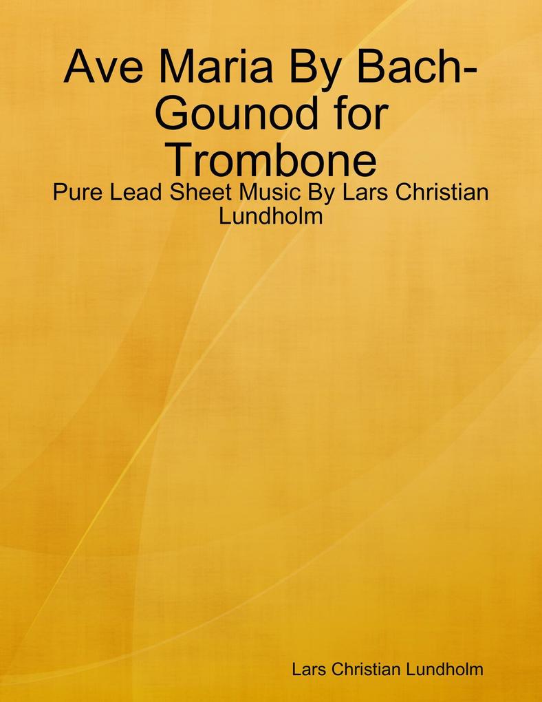 Ave Maria By Bach-Gounod for Trombone - Pure Lead Sheet Music By Lars Christian Lundholm