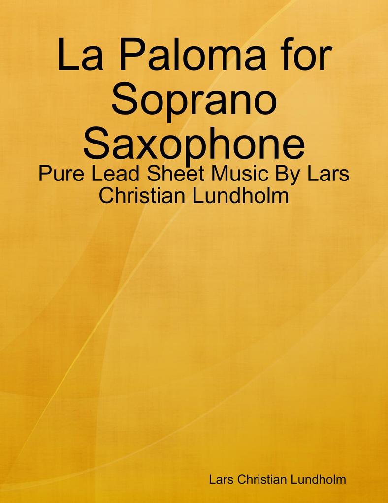La Paloma for Soprano Saxophone - Pure Lead Sheet Music By Lars Christian Lundholm