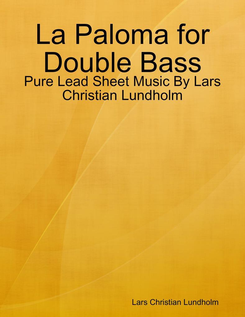 La Paloma for Double Bass - Pure Lead Sheet Music By Lars Christian Lundholm